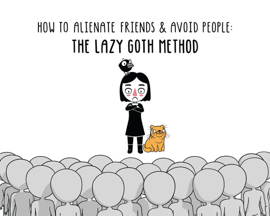 How to Alienate Friends and Avoid People: The Lazy Goth Method [Limited Edition]